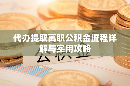 荔波代办提取离职公积金流程详解与实用攻略