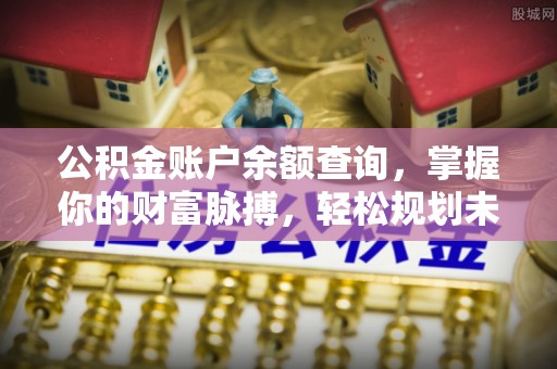 荔波公积金账户余额查询，掌握你的财富脉搏，轻松规划未来