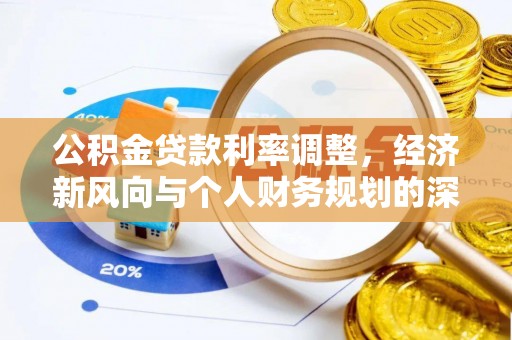 荔波公积金贷款利率调整，经济新风向与个人财务规划的深远影响
