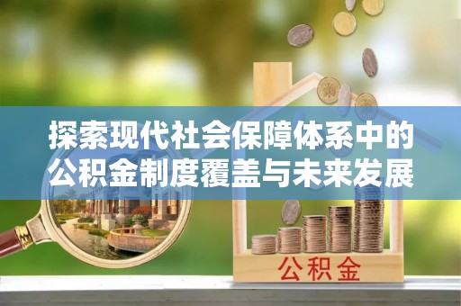 荔波探索现代社会保障体系中的公积金制度覆盖与未来发展