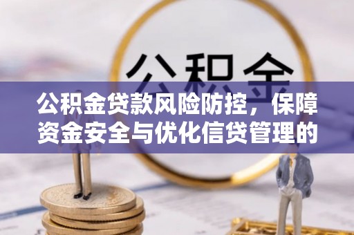 荔波公积金贷款风险防控，保障资金安全与优化信贷管理的关键策略