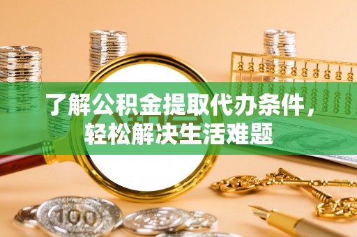 荔波了解公积金提取代办条件，轻松解决生活难题