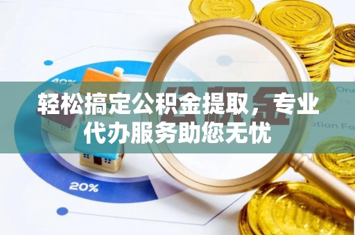 荔波轻松搞定公积金提取，专业代办服务助您无忧