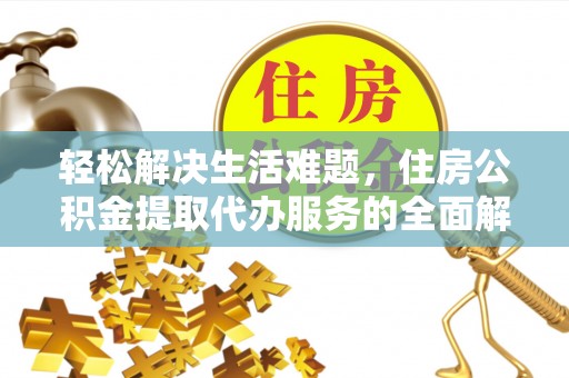 荔波轻松解决生活难题，住房公积金提取代办服务的全面解析