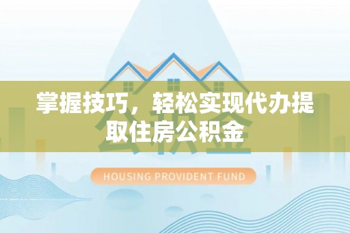 荔波掌握技巧，轻松实现代办提取住房公积金