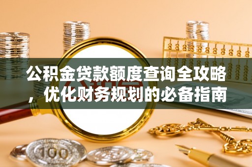 荔波公积金贷款额度查询全攻略，优化财务规划的必备指南