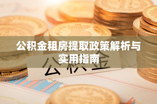 荔波公积金租房提取政策解析与实用指南