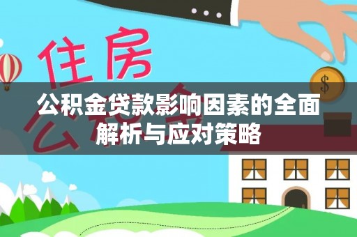 荔波公积金贷款影响因素的全面解析与应对策略