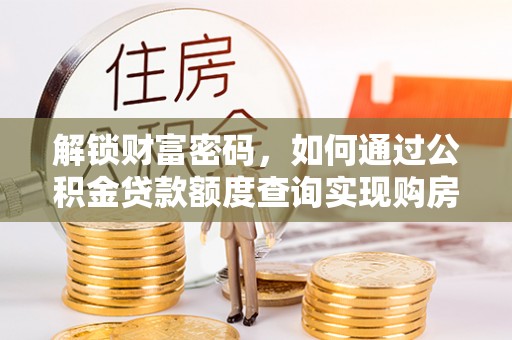 荔波解锁财富密码，如何通过公积金贷款额度查询实现购房梦想