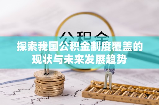 荔波探索我国公积金制度覆盖的现状与未来发展趋势