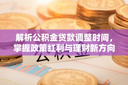 荔波解析公积金贷款调整时间，掌握政策红利与理财新方向
