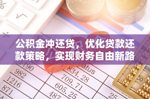 荔波公积金冲还贷，优化贷款还款策略，实现财务自由新路径
