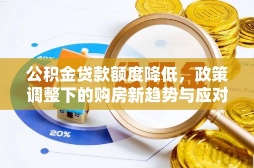 荔波公积金贷款额度降低，政策调整下的购房新趋势与应对策略