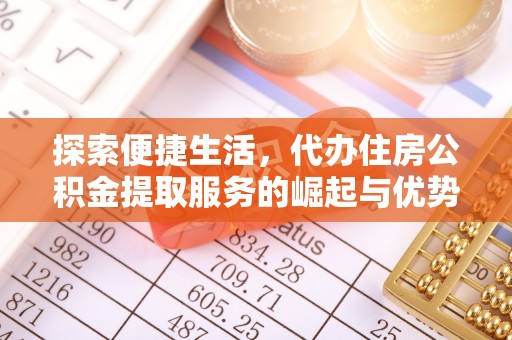 荔波探索便捷生活，代办住房公积金提取服务的崛起与优势