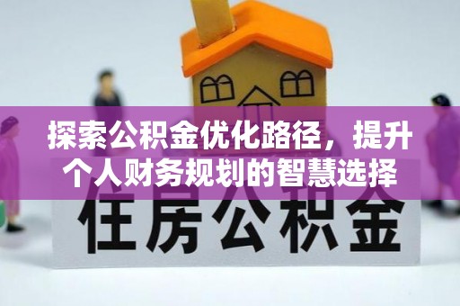 荔波探索公积金优化路径，提升个人财务规划的智慧选择