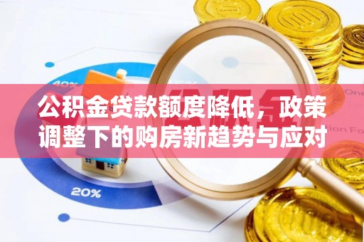 荔波公积金贷款额度降低，政策调整下的购房新趋势与应对策略