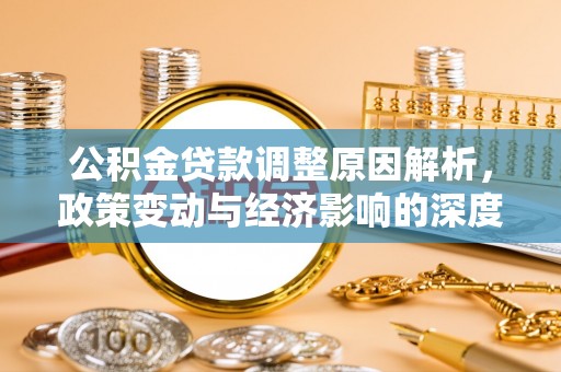 荔波公积金贷款调整原因解析，政策变动与经济影响的深度探讨