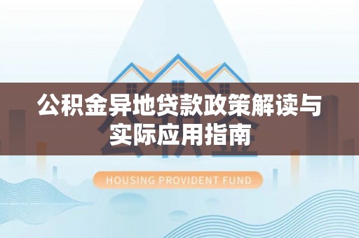 荔波公积金异地贷款政策解读与实际应用指南
