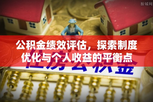 荔波公积金绩效评估，探索制度优化与个人收益的平衡点