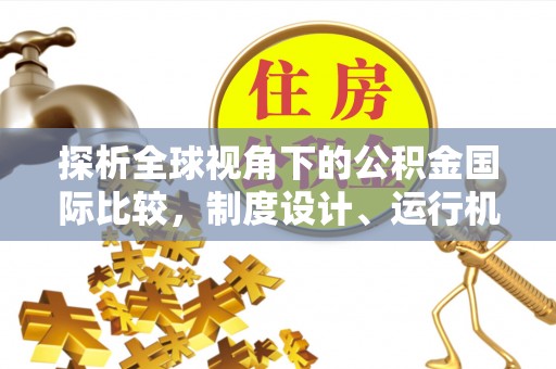 荔波探析全球视角下的公积金国际比较，制度设计、运行机制与未来趋势