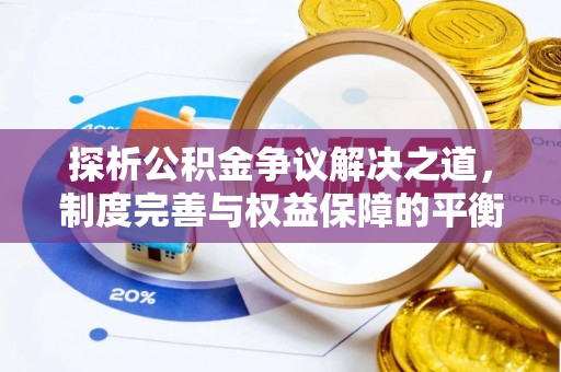 荔波探析公积金争议解决之道，制度完善与权益保障的平衡点