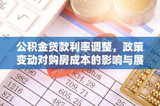 荔波公积金贷款利率调整，政策变动对购房成本的影响与展望