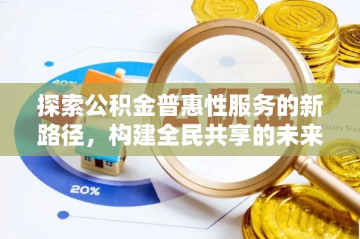 荔波探索公积金普惠性服务的新路径，构建全民共享的未来