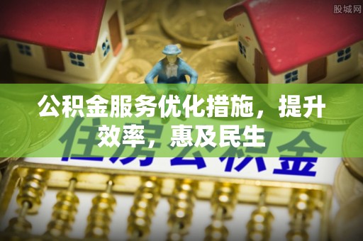 荔波公积金服务优化措施，提升效率，惠及民生