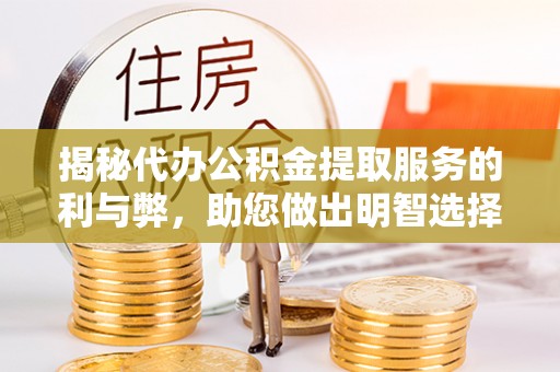 荔波揭秘代办公积金提取服务的利与弊，助您做出明智选择