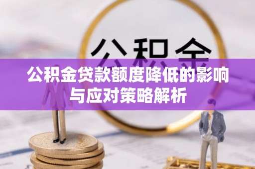 荔波公积金贷款额度降低的影响与应对策略解析