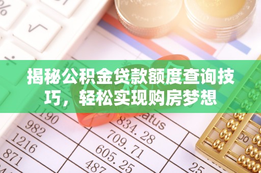 荔波揭秘公积金贷款额度查询技巧，轻松实现购房梦想