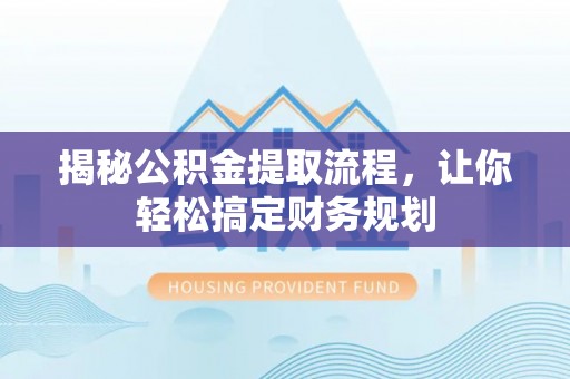 荔波揭秘公积金提取流程，让你轻松搞定财务规划