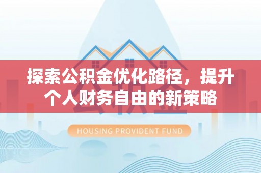 荔波探索公积金优化路径，提升个人财务自由的新策略