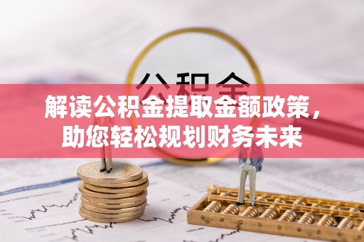 荔波解读公积金提取金额政策，助您轻松规划财务未来
