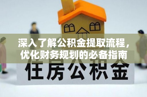 荔波深入了解公积金提取流程，优化财务规划的必备指南