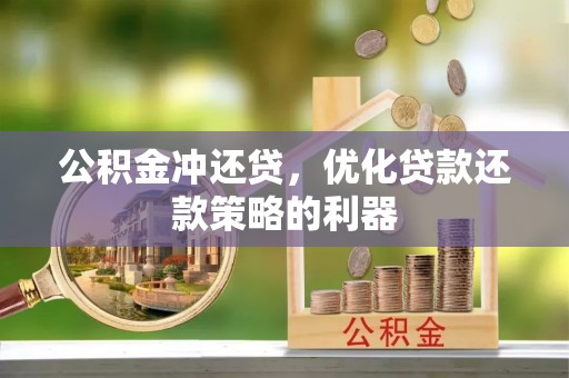 荔波公积金冲还贷，优化贷款还款策略的利器