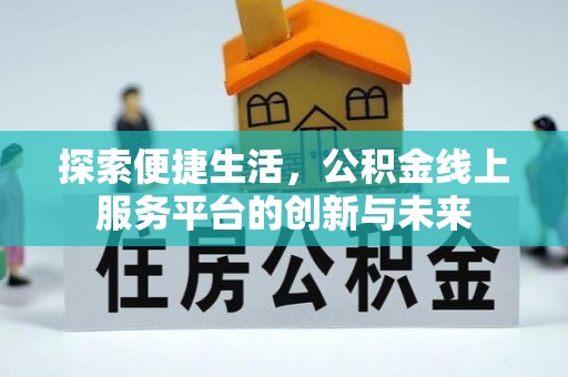 荔波探索便捷生活，公积金线上服务平台的创新与未来