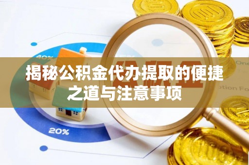 荔波揭秘公积金代办提取的便捷之道与注意事项