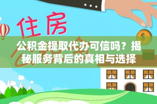 荔波公积金提取代办可信吗？揭秘服务背后的真相与选择