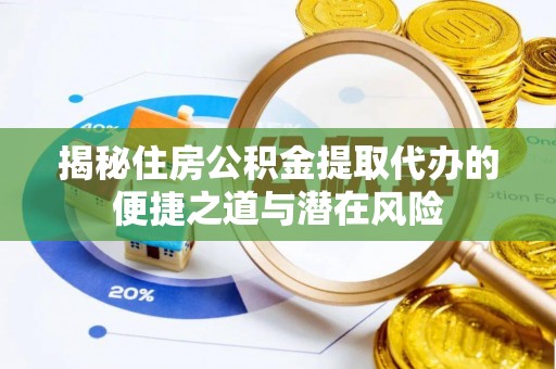 荔波揭秘住房公积金提取代办的便捷之道与潜在风险