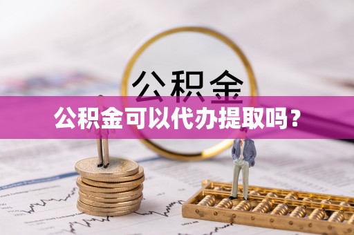 荔波公积金可以代办提取吗？