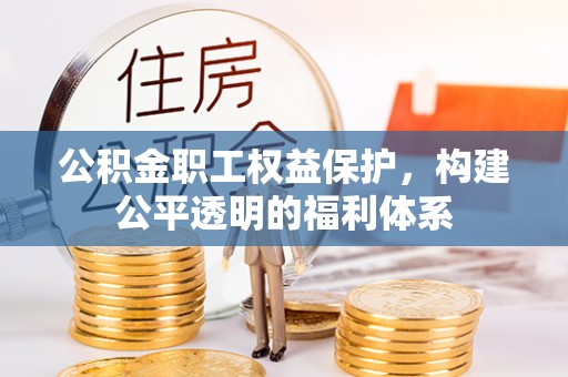 荔波公积金职工权益保护，构建公平透明的福利体系