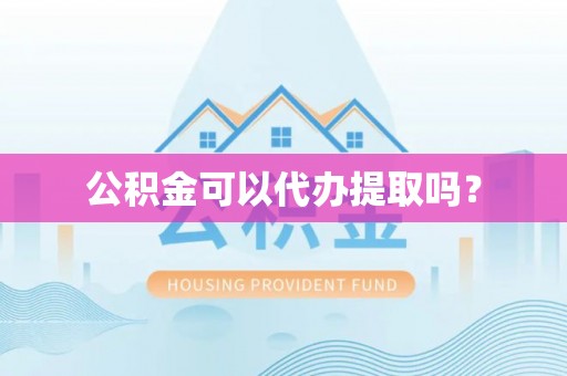 荔波公积金可以代办提取吗？